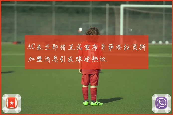 AC米兰即将正式宣布贡萨洛拉莫斯加盟消息引发球迷热议