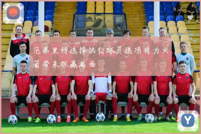 范弗里特选择执行球员选项将为火箭带来双赢局面